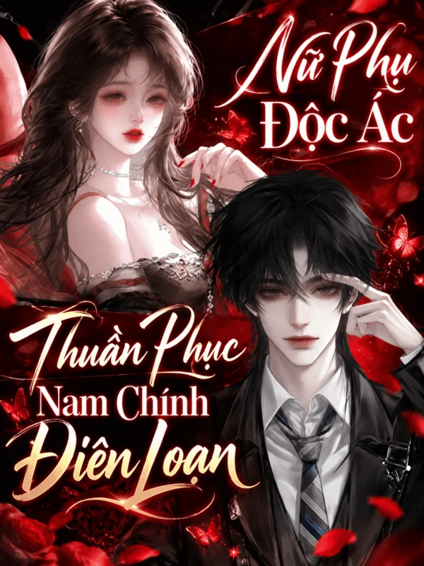 Nữ Phụ Độc Ác Thuần Phục Nam Chính Điên Loạn