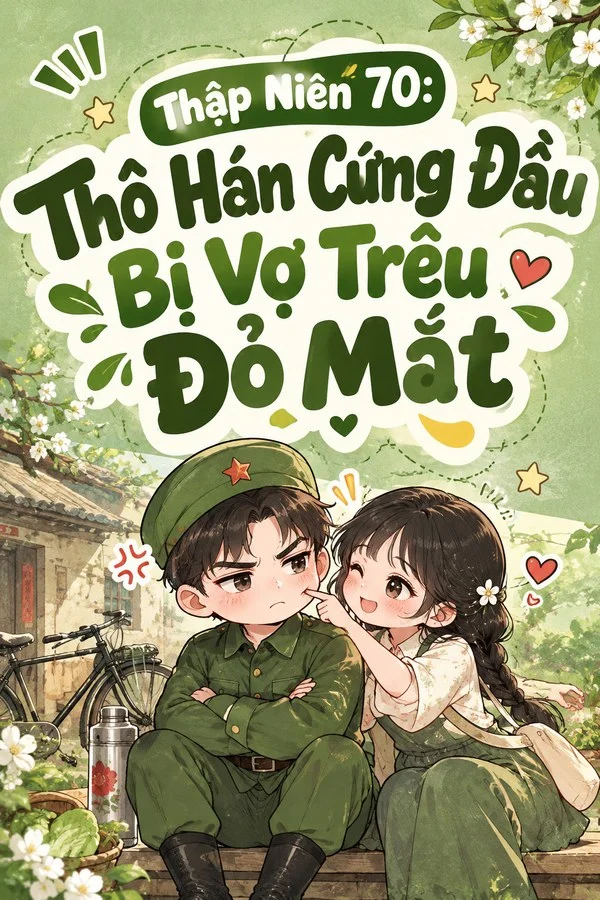 Thập Niên 70: Thô Hán Cứng Đầu Bị Vợ Trêu Đỏ Mắt